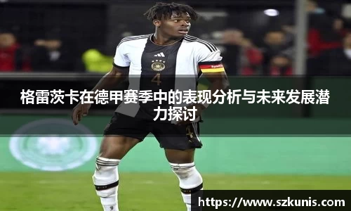格雷茨卡在德甲赛季中的表现分析与未来发展潜力探讨